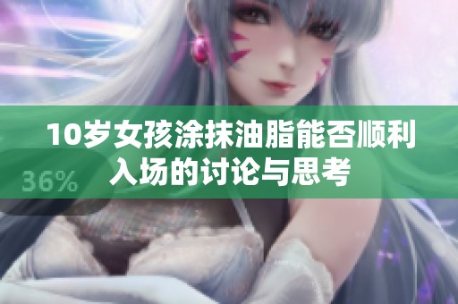 10岁女孩涂抹油脂能否顺利入场的讨论与思考