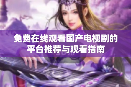 免费在线观看国产电视剧的平台推荐与观看指南