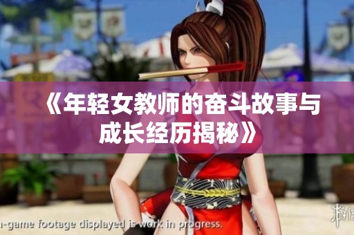 《年轻女教师的奋斗故事与成长经历揭秘》