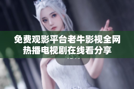 免费观影平台老牛影视全网热播电视剧在线看分享