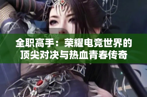全职高手：荣耀电竞世界的顶尖对决与热血青春传奇