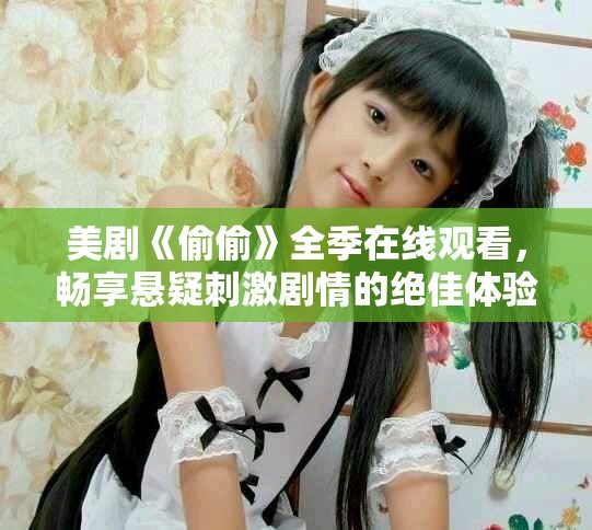 美剧《偷偷》全季在线观看，畅享悬疑刺激剧情的绝佳体验