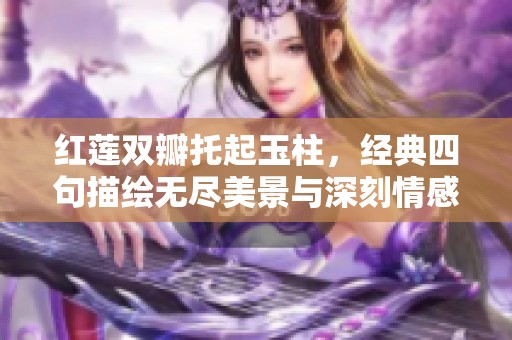 红莲双瓣托起玉柱，经典四句描绘无尽美景与深刻情感