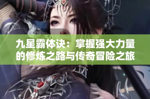九星霸体诀：掌握强大力量的修炼之路与传奇冒险之旅