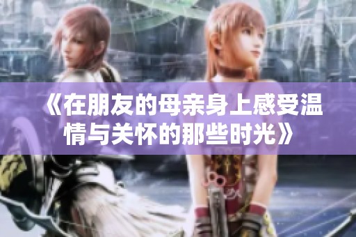 《在朋友的母亲身上感受温情与关怀的那些时光》