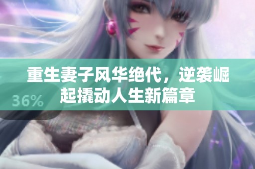 重生妻子风华绝代，逆袭崛起撬动人生新篇章