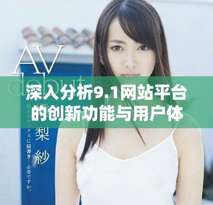 深入分析9.1网站平台的创新功能与用户体验提升策略