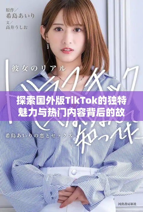 探索国外版TikTok的独特魅力与热门内容背后的故事