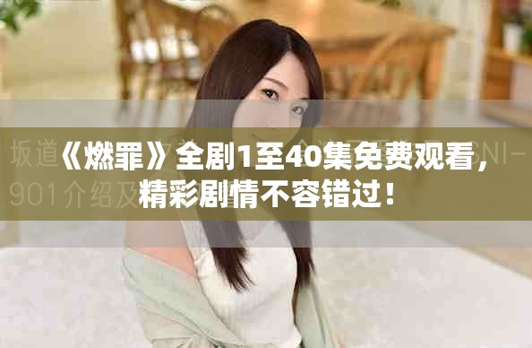 《燃罪》全剧1至40集免费观看，精彩剧情不容错过！
