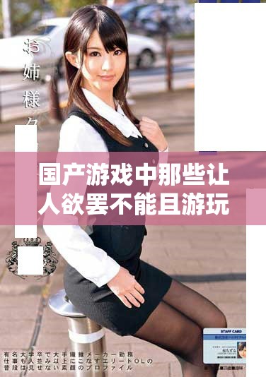 国产游戏中那些让人欲罢不能且游玩体验极佳的佳作推荐