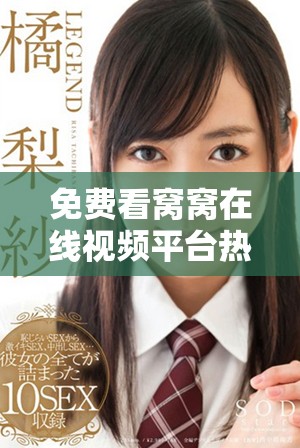 免费看窝窝在线视频平台热播电视剧，海量精彩内容等你来享受