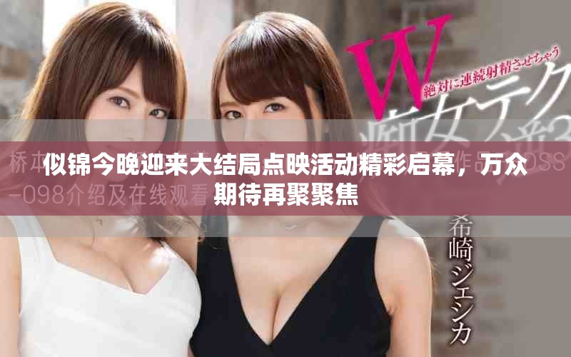 似锦今晚迎来大结局点映活动精彩启幕，万众期待再聚聚焦