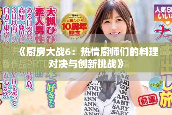 《厨房大战6：热情厨师们的料理对决与创新挑战》