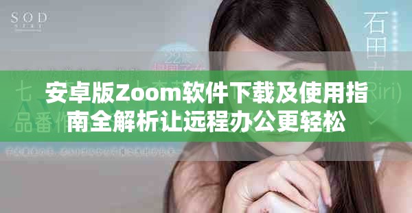 安卓版Zoom软件下载及使用指南全解析让远程办公更轻松