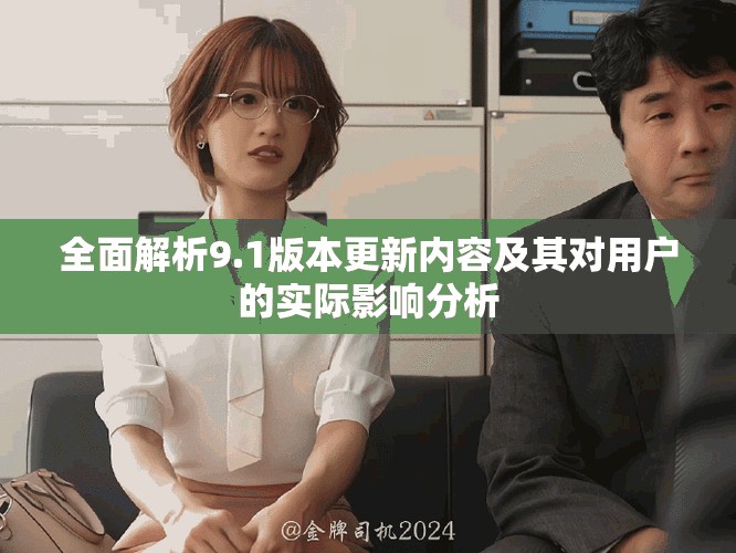 全面解析9.1版本更新内容及其对用户的实际影响分析