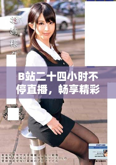 B站二十四小时不停直播，畅享精彩内容不间断陪伴您的每一天