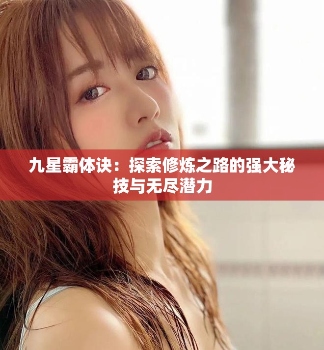 九星霸体诀：探索修炼之路的强大秘技与无尽潜力