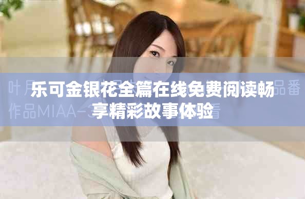 乐可金银花全篇在线免费阅读畅享精彩故事体验