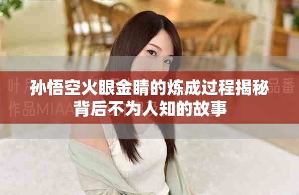 孙悟空火眼金睛的炼成过程揭秘背后不为人知的故事