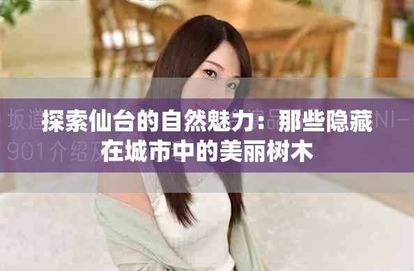 探索仙台的自然魅力：那些隐藏在城市中的美丽树木