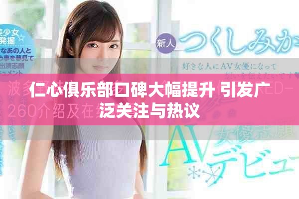 仁心俱乐部口碑大幅提升 引发广泛关注与热议