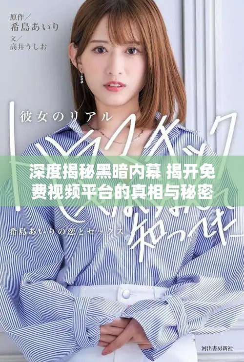 深度揭秘黑暗内幕 揭开免费视频平台的真相与秘密