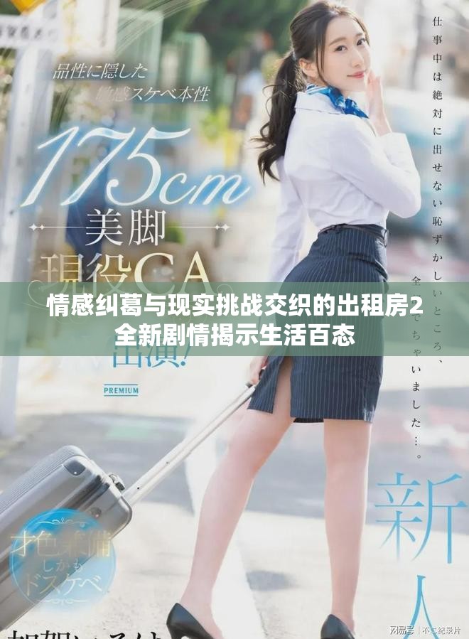 情感纠葛与现实挑战交织的出租房2全新剧情揭示生活百态