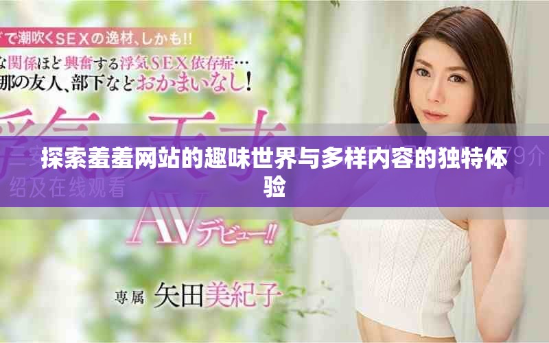 探索羞羞网站的趣味世界与多样内容的独特体验