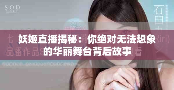 妖姬直播揭秘：你绝对无法想象的华丽舞台背后故事