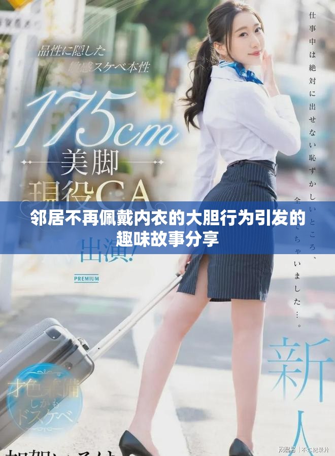 邻居不再佩戴内衣的大胆行为引发的趣味故事分享