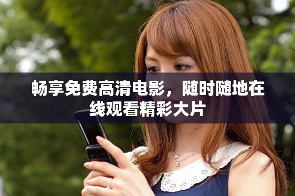 畅享免费高清电影，随时随地在线观看精彩大片