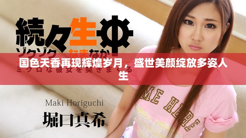 国色天香再现辉煌岁月，盛世美颜绽放多姿人生