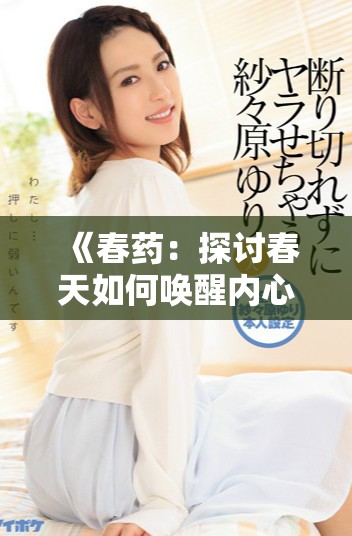 《春药：探讨春天如何唤醒内心深处的欲望与激情》