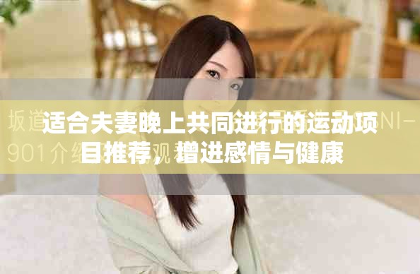 适合夫妻晚上共同进行的运动项目推荐，增进感情与健康