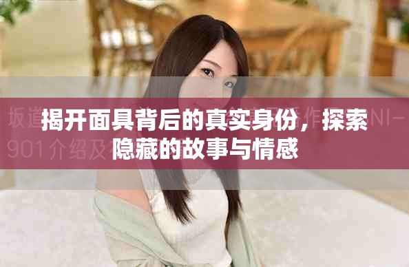 揭开面具背后的真实身份，探索隐藏的故事与情感
