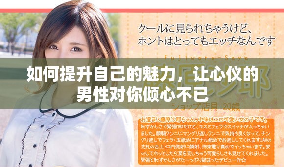 如何提升自己的魅力，让心仪的男性对你倾心不已