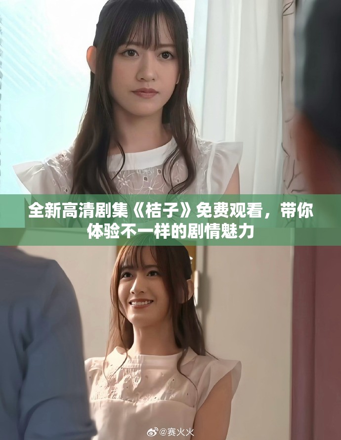 全新高清剧集《桔子》免费观看，带你体验不一样的剧情魅力