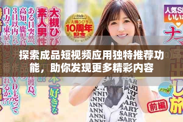 探索成品短视频应用独特推荐功能，助你发现更多精彩内容
