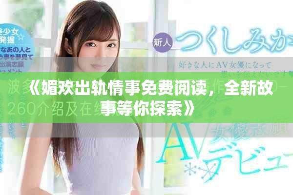 《媚欢出轨情事免费阅读，全新故事等你探索》
