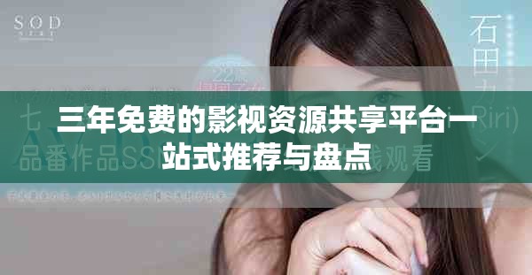 三年免费的影视资源共享平台一站式推荐与盘点