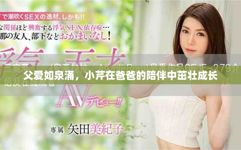 父爱如泉涌，小芹在爸爸的陪伴中茁壮成长