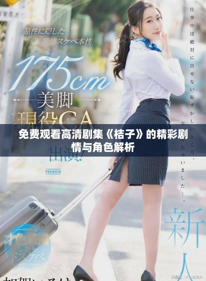 免费观看高清剧集《桔子》的精彩剧情与角色解析