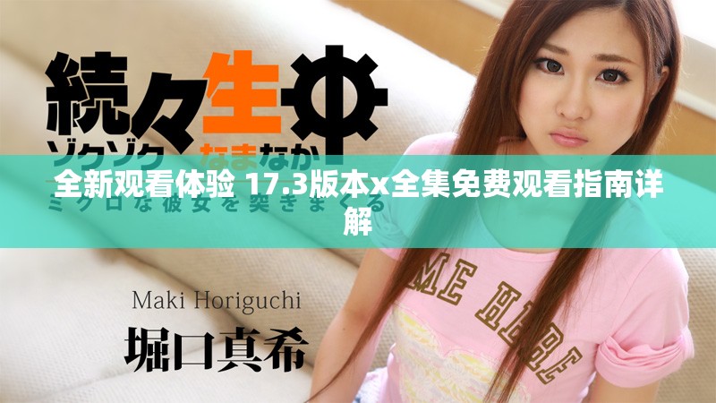 全新观看体验 17.3版本x全集免费观看指南详解