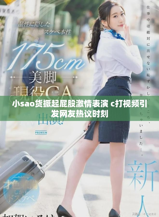 小sao货撅起屁股激情表演 c打视频引发网友热议时刻