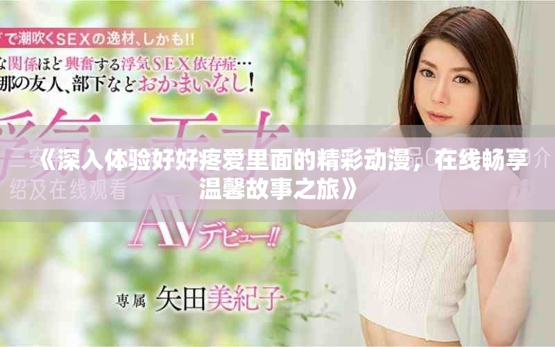 《深入体验好好疼爱里面的精彩动漫，在线畅享温馨故事之旅》