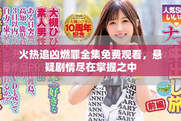 火热追凶燃罪全集免费观看，悬疑剧情尽在掌握之中