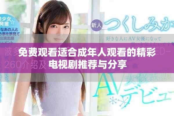 免费观看适合成年人观看的精彩电视剧推荐与分享