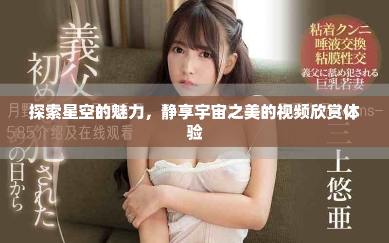 探索星空的魅力，静享宇宙之美的视频欣赏体验