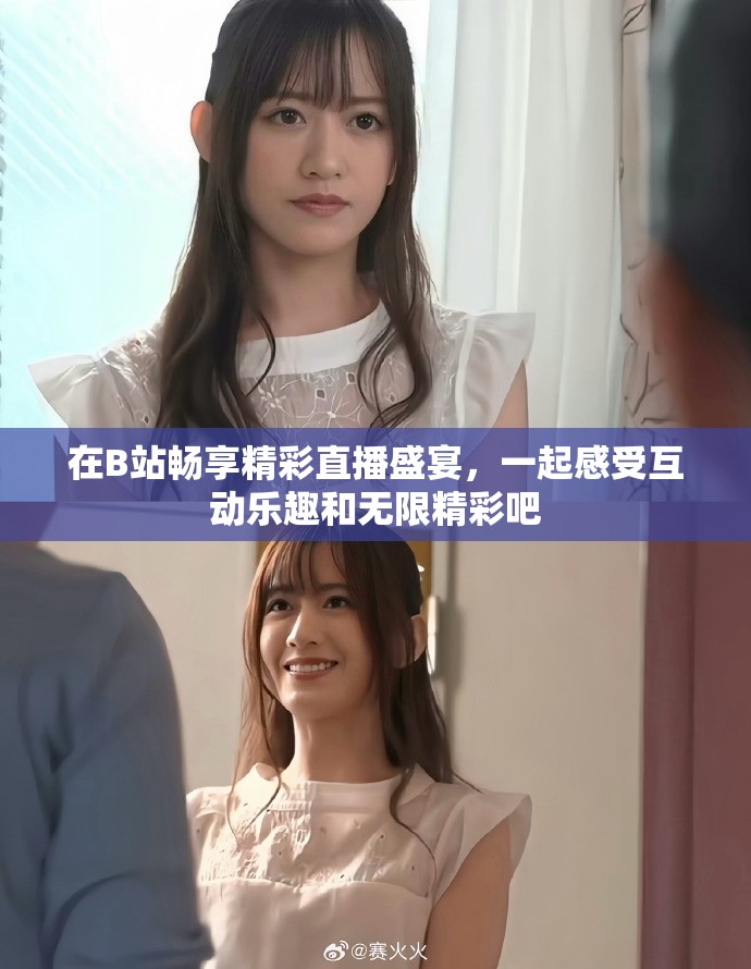 在B站畅享精彩直播盛宴，一起感受互动乐趣和无限精彩吧