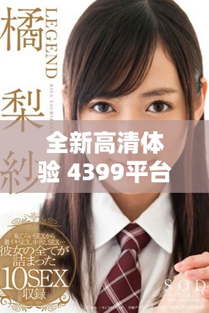 全新高清体验 4399平台精彩日韩电视剧尽在掌握之中